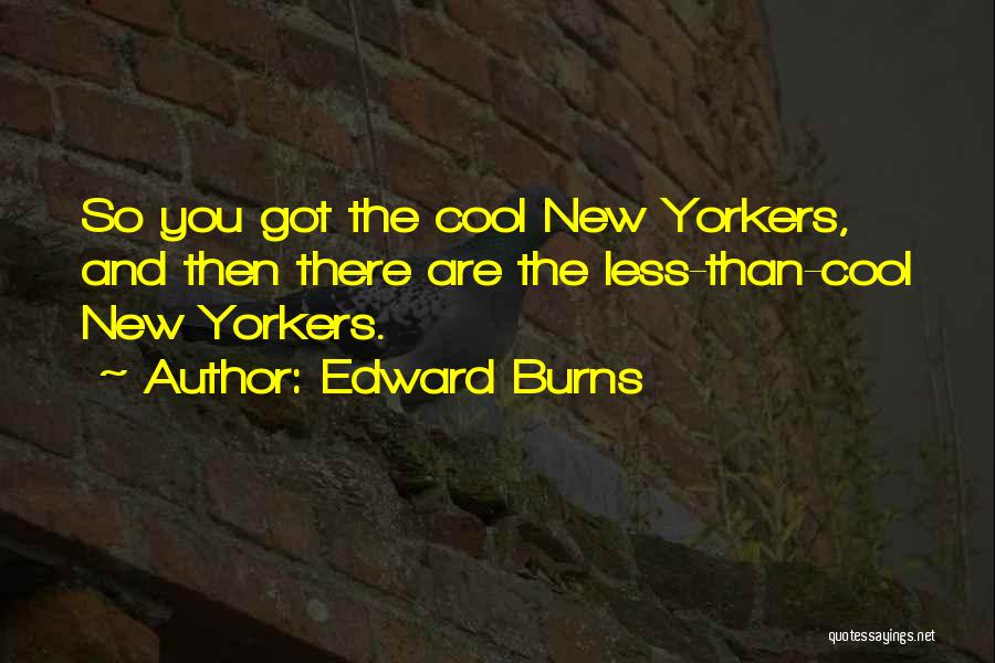 Edward Burns Quotes: So You Got The Cool New Yorkers, And Then There Are The Less-than-cool New Yorkers.