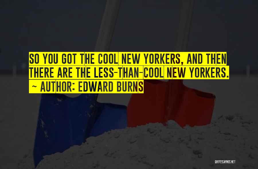 Edward Burns Quotes: So You Got The Cool New Yorkers, And Then There Are The Less-than-cool New Yorkers.