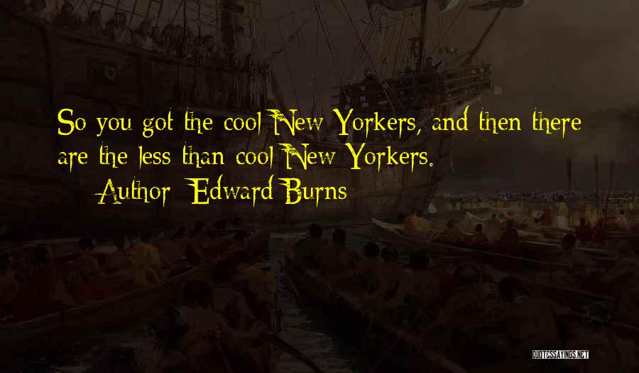 Edward Burns Quotes: So You Got The Cool New Yorkers, And Then There Are The Less-than-cool New Yorkers.