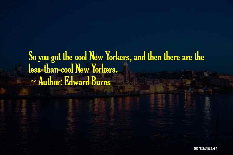 Edward Burns Quotes: So You Got The Cool New Yorkers, And Then There Are The Less-than-cool New Yorkers.