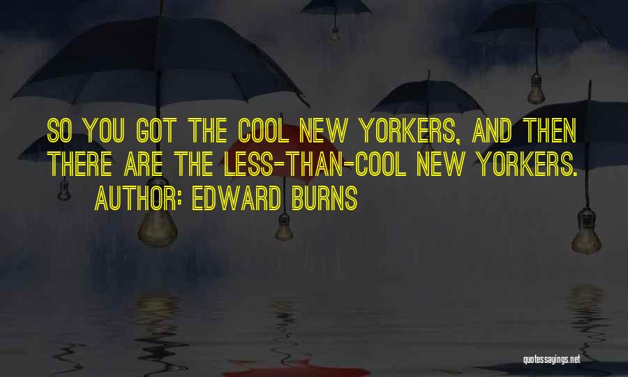Edward Burns Quotes: So You Got The Cool New Yorkers, And Then There Are The Less-than-cool New Yorkers.