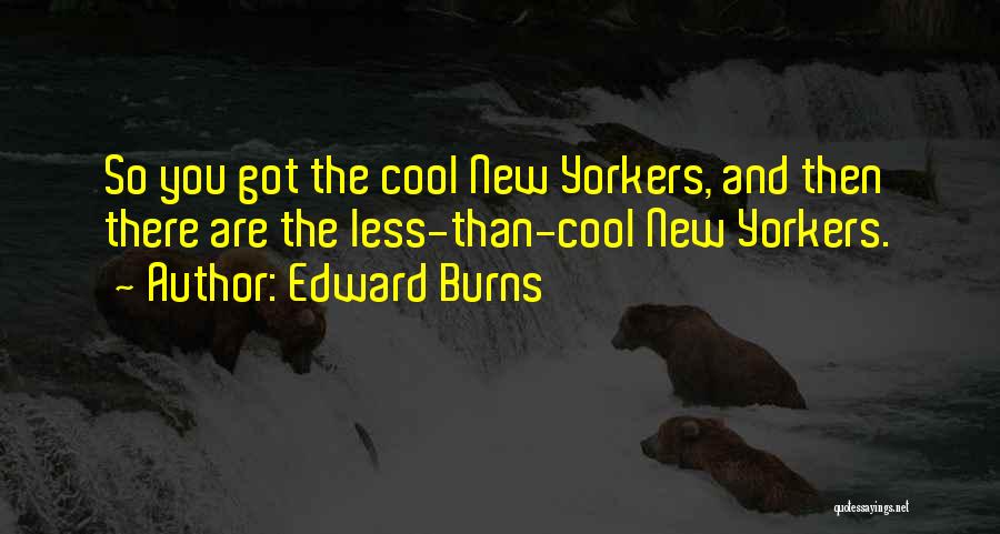 Edward Burns Quotes: So You Got The Cool New Yorkers, And Then There Are The Less-than-cool New Yorkers.