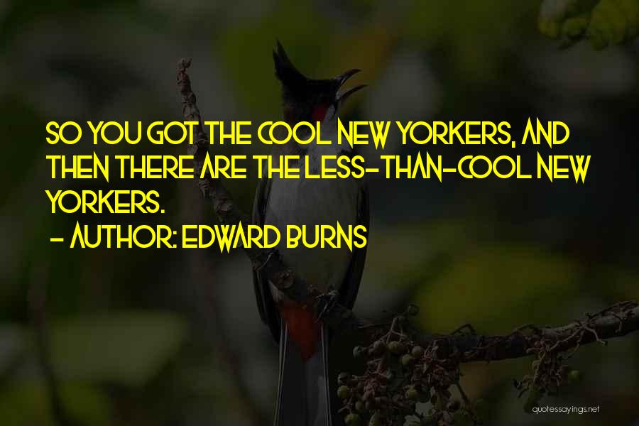 Edward Burns Quotes: So You Got The Cool New Yorkers, And Then There Are The Less-than-cool New Yorkers.