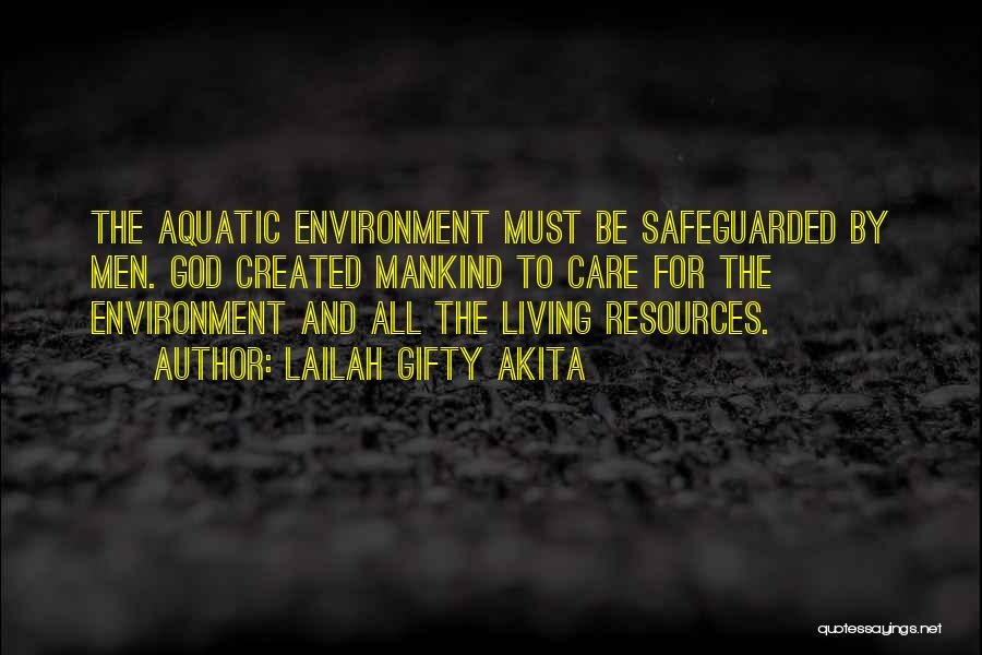 Lailah Gifty Akita Quotes: The Aquatic Environment Must Be Safeguarded By Men. God Created Mankind To Care For The Environment And All The Living
