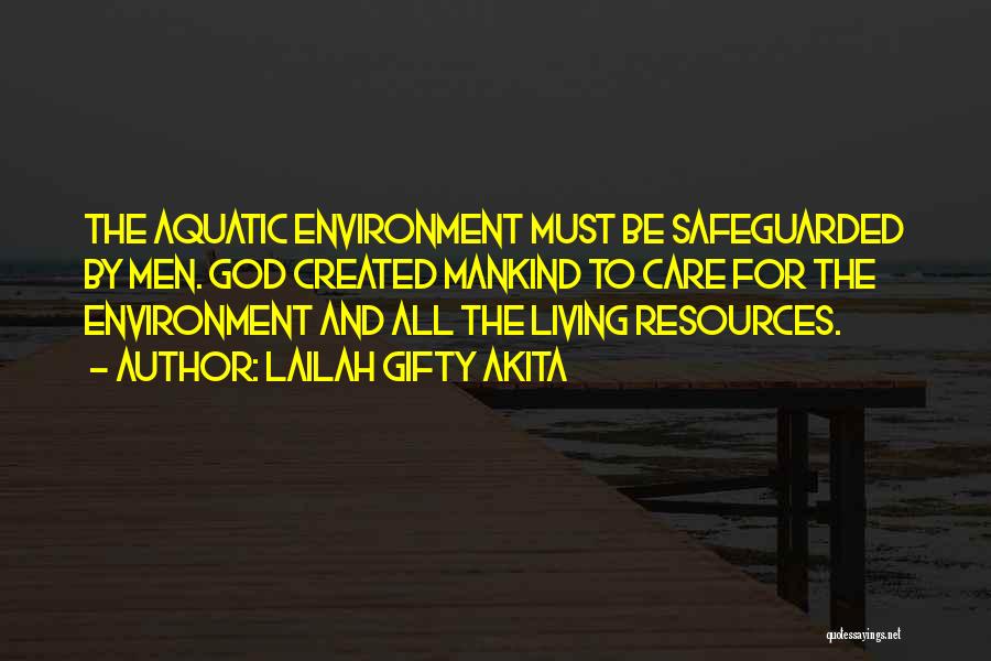 Lailah Gifty Akita Quotes: The Aquatic Environment Must Be Safeguarded By Men. God Created Mankind To Care For The Environment And All The Living