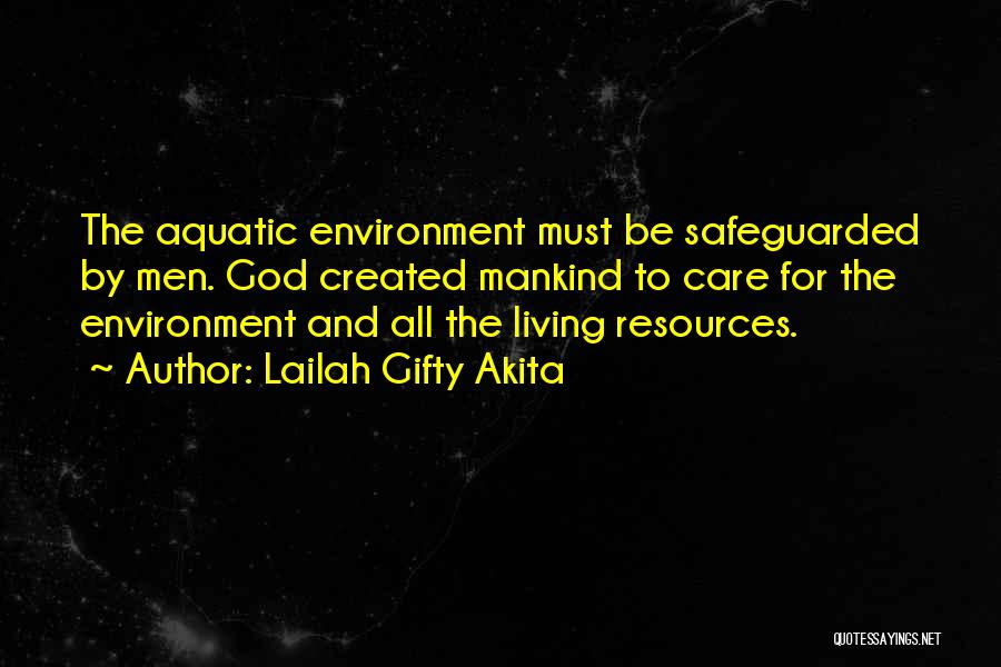 Lailah Gifty Akita Quotes: The Aquatic Environment Must Be Safeguarded By Men. God Created Mankind To Care For The Environment And All The Living