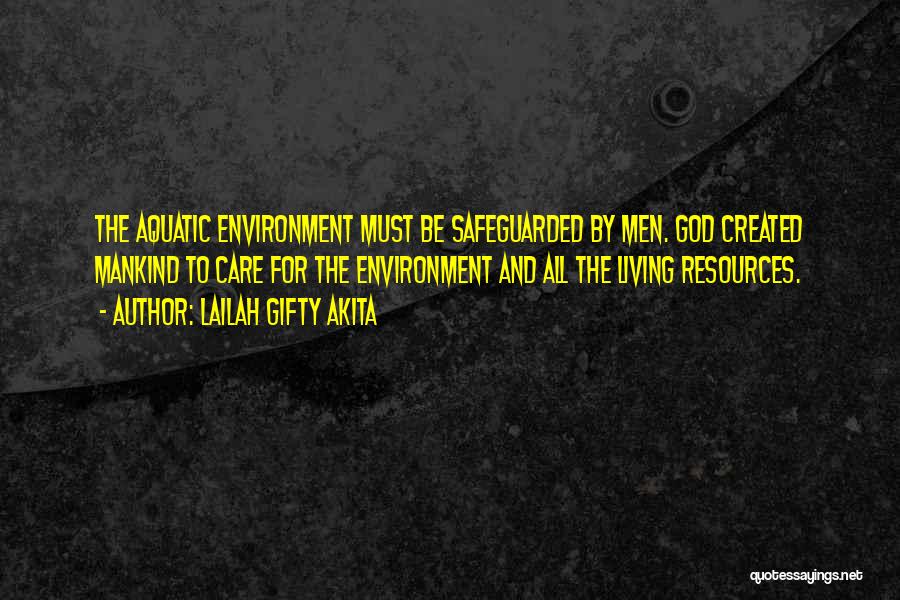 Lailah Gifty Akita Quotes: The Aquatic Environment Must Be Safeguarded By Men. God Created Mankind To Care For The Environment And All The Living