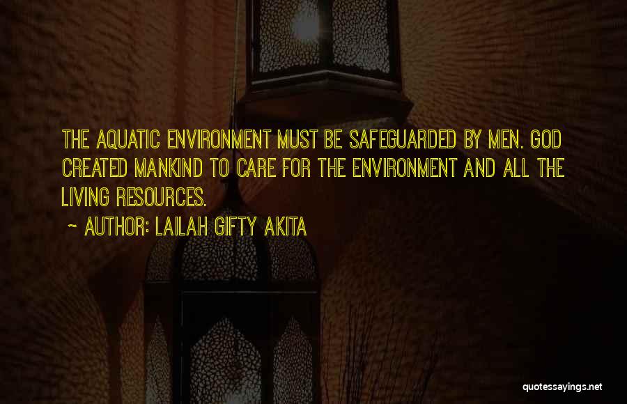 Lailah Gifty Akita Quotes: The Aquatic Environment Must Be Safeguarded By Men. God Created Mankind To Care For The Environment And All The Living