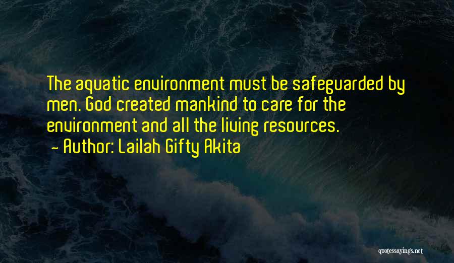 Lailah Gifty Akita Quotes: The Aquatic Environment Must Be Safeguarded By Men. God Created Mankind To Care For The Environment And All The Living