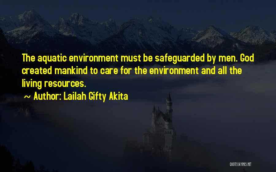 Lailah Gifty Akita Quotes: The Aquatic Environment Must Be Safeguarded By Men. God Created Mankind To Care For The Environment And All The Living