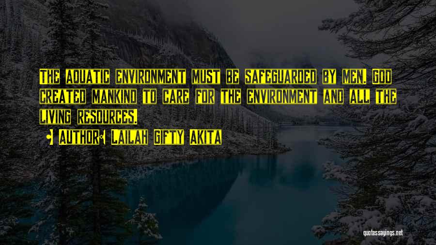 Lailah Gifty Akita Quotes: The Aquatic Environment Must Be Safeguarded By Men. God Created Mankind To Care For The Environment And All The Living