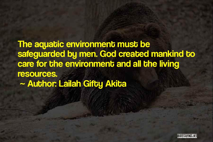 Lailah Gifty Akita Quotes: The Aquatic Environment Must Be Safeguarded By Men. God Created Mankind To Care For The Environment And All The Living