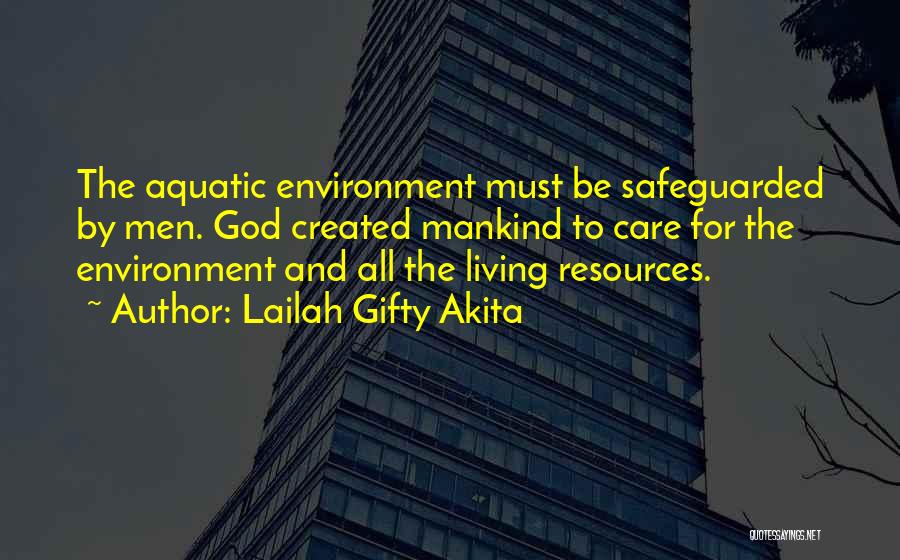 Lailah Gifty Akita Quotes: The Aquatic Environment Must Be Safeguarded By Men. God Created Mankind To Care For The Environment And All The Living