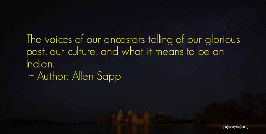 Allen Sapp Quotes: The Voices Of Our Ancestors Telling Of Our Glorious Past, Our Culture, And What It Means To Be An Indian.