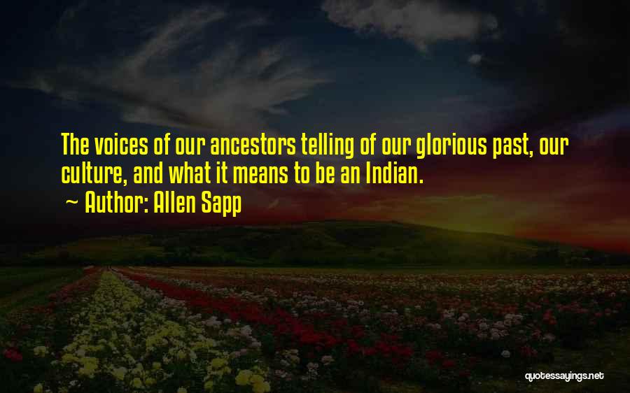 Allen Sapp Quotes: The Voices Of Our Ancestors Telling Of Our Glorious Past, Our Culture, And What It Means To Be An Indian.