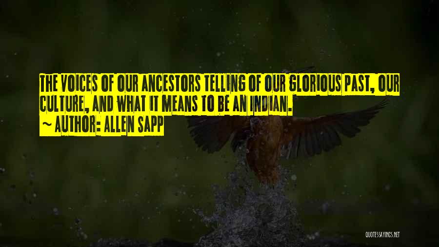 Allen Sapp Quotes: The Voices Of Our Ancestors Telling Of Our Glorious Past, Our Culture, And What It Means To Be An Indian.