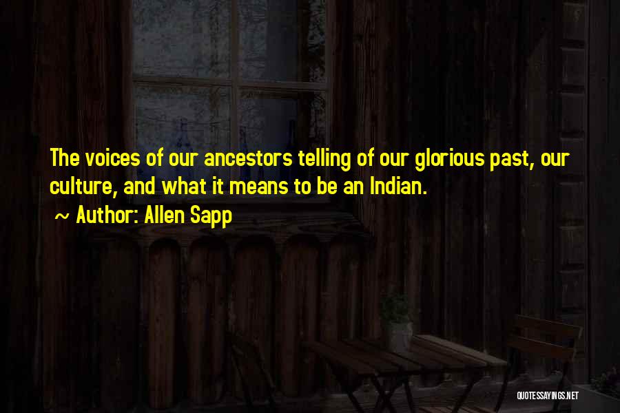 Allen Sapp Quotes: The Voices Of Our Ancestors Telling Of Our Glorious Past, Our Culture, And What It Means To Be An Indian.