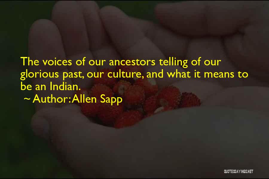 Allen Sapp Quotes: The Voices Of Our Ancestors Telling Of Our Glorious Past, Our Culture, And What It Means To Be An Indian.