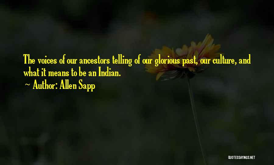 Allen Sapp Quotes: The Voices Of Our Ancestors Telling Of Our Glorious Past, Our Culture, And What It Means To Be An Indian.