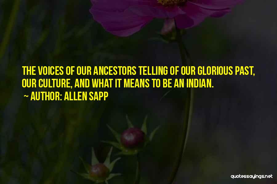 Allen Sapp Quotes: The Voices Of Our Ancestors Telling Of Our Glorious Past, Our Culture, And What It Means To Be An Indian.