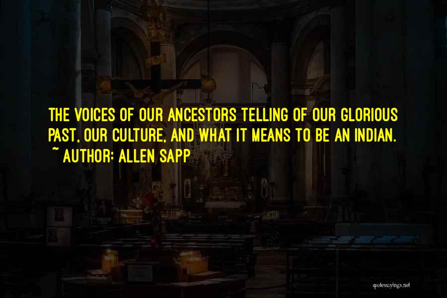 Allen Sapp Quotes: The Voices Of Our Ancestors Telling Of Our Glorious Past, Our Culture, And What It Means To Be An Indian.