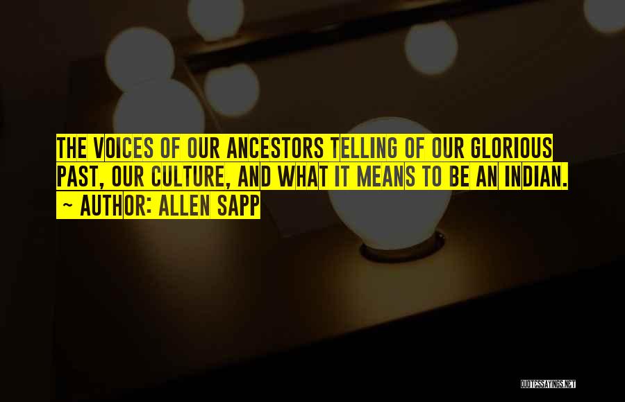 Allen Sapp Quotes: The Voices Of Our Ancestors Telling Of Our Glorious Past, Our Culture, And What It Means To Be An Indian.