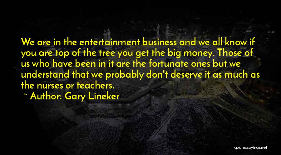 Gary Lineker Quotes: We Are In The Entertainment Business And We All Know If You Are Top Of The Tree You Get The