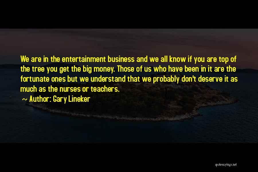 Gary Lineker Quotes: We Are In The Entertainment Business And We All Know If You Are Top Of The Tree You Get The