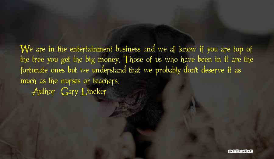 Gary Lineker Quotes: We Are In The Entertainment Business And We All Know If You Are Top Of The Tree You Get The