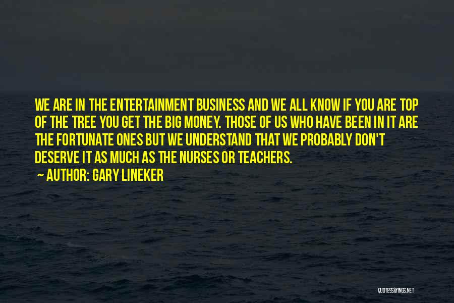 Gary Lineker Quotes: We Are In The Entertainment Business And We All Know If You Are Top Of The Tree You Get The