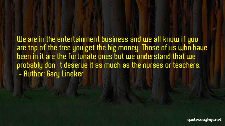 Gary Lineker Quotes: We Are In The Entertainment Business And We All Know If You Are Top Of The Tree You Get The