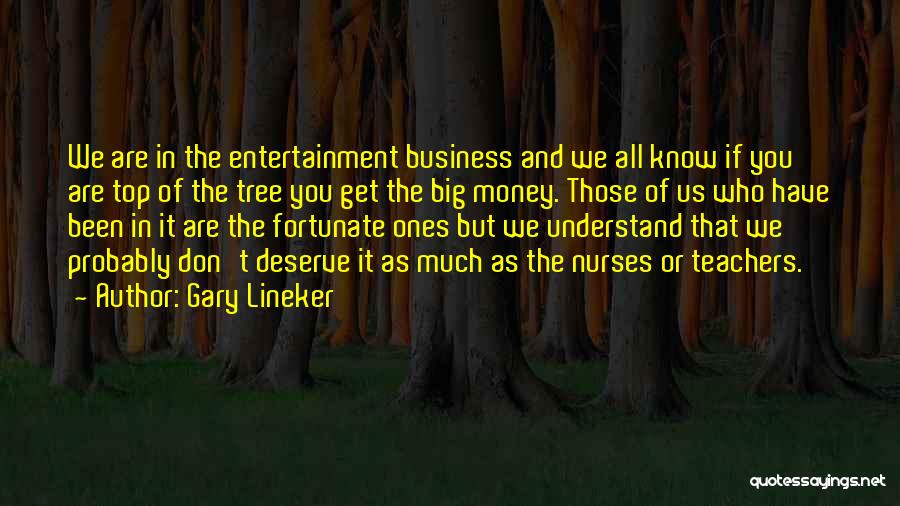 Gary Lineker Quotes: We Are In The Entertainment Business And We All Know If You Are Top Of The Tree You Get The