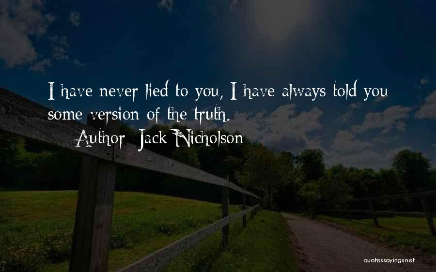 Jack Nicholson Quotes: I Have Never Lied To You, I Have Always Told You Some Version Of The Truth.