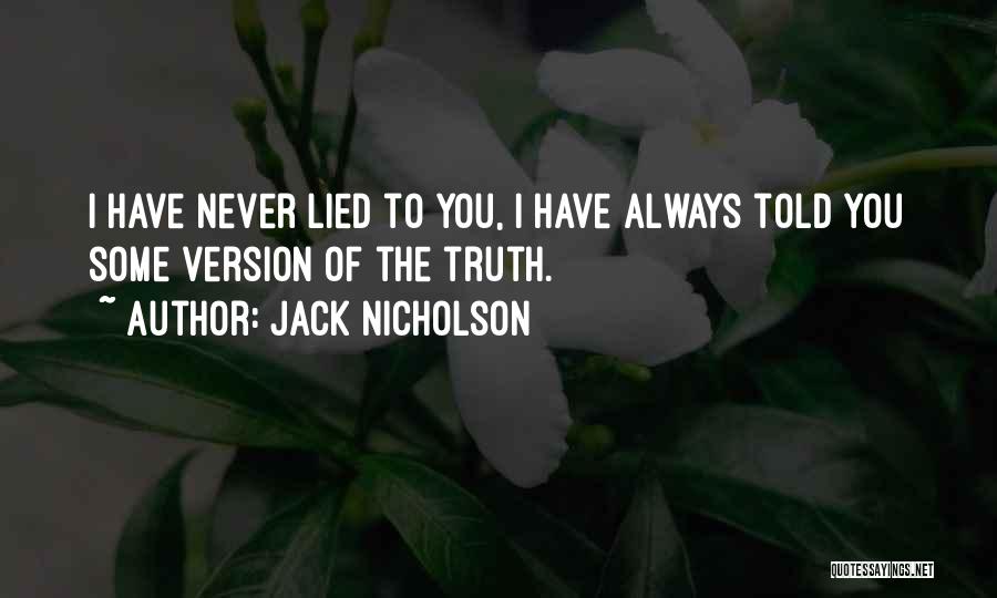 Jack Nicholson Quotes: I Have Never Lied To You, I Have Always Told You Some Version Of The Truth.