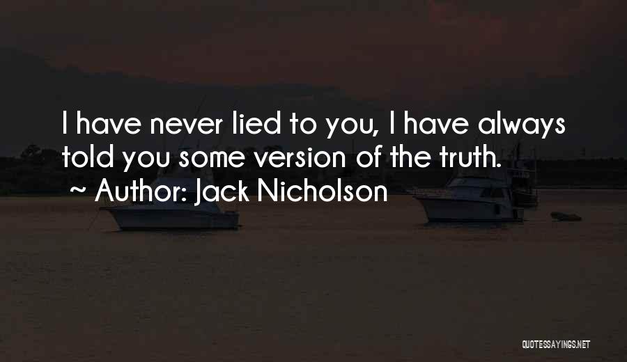 Jack Nicholson Quotes: I Have Never Lied To You, I Have Always Told You Some Version Of The Truth.