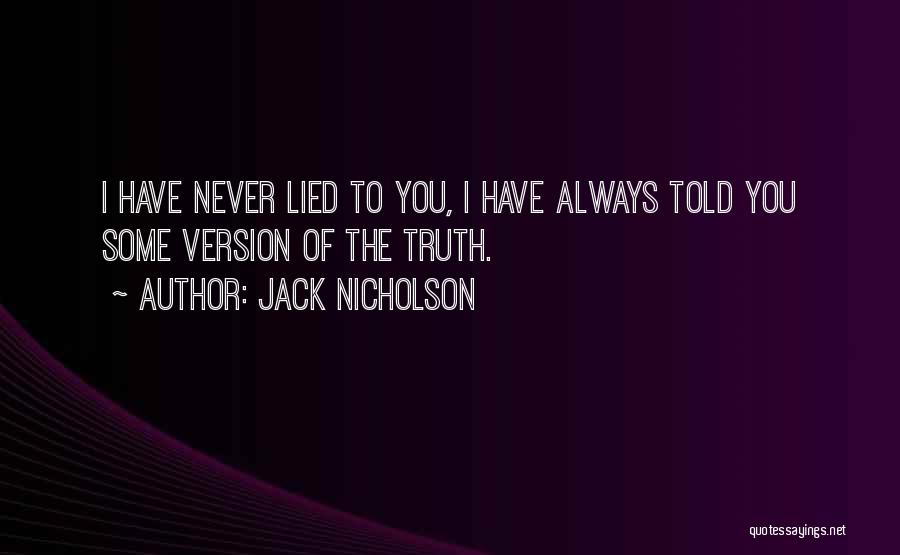 Jack Nicholson Quotes: I Have Never Lied To You, I Have Always Told You Some Version Of The Truth.