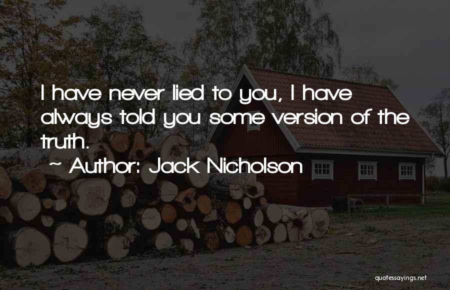 Jack Nicholson Quotes: I Have Never Lied To You, I Have Always Told You Some Version Of The Truth.