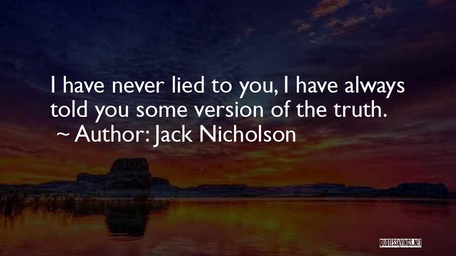 Jack Nicholson Quotes: I Have Never Lied To You, I Have Always Told You Some Version Of The Truth.