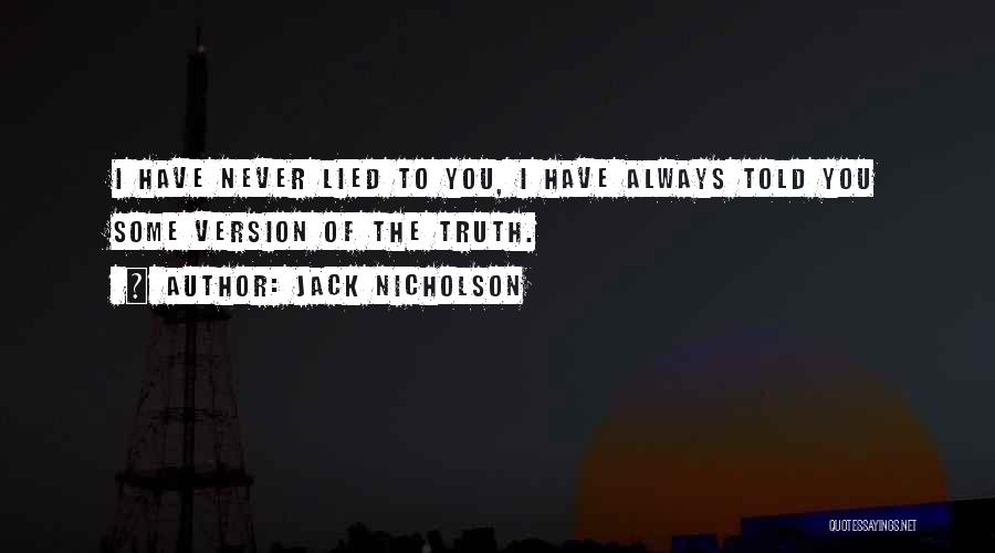 Jack Nicholson Quotes: I Have Never Lied To You, I Have Always Told You Some Version Of The Truth.