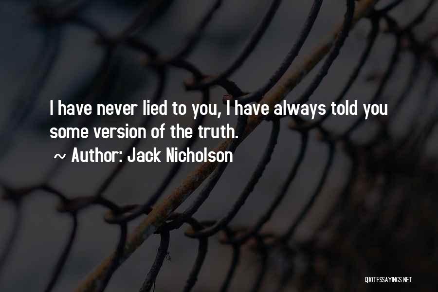 Jack Nicholson Quotes: I Have Never Lied To You, I Have Always Told You Some Version Of The Truth.