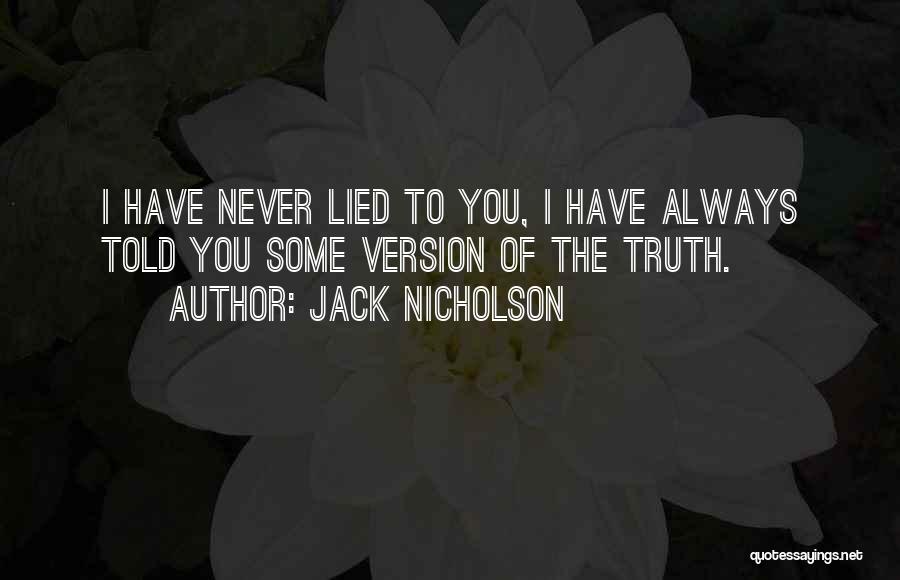 Jack Nicholson Quotes: I Have Never Lied To You, I Have Always Told You Some Version Of The Truth.