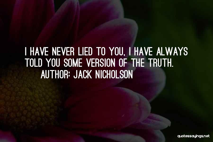 Jack Nicholson Quotes: I Have Never Lied To You, I Have Always Told You Some Version Of The Truth.