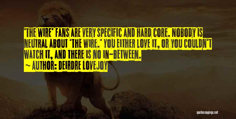 Deirdre Lovejoy Quotes: 'the Wire' Fans Are Very Specific And Hard Core. Nobody Is Neutral About 'the Wire.' You Either Love It, Or