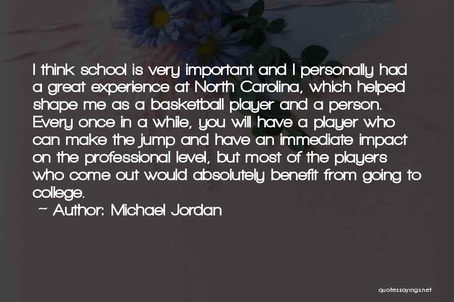 Michael Jordan Quotes: I Think School Is Very Important And I Personally Had A Great Experience At North Carolina, Which Helped Shape Me