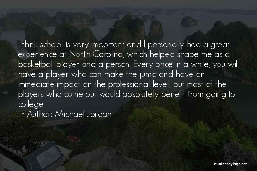 Michael Jordan Quotes: I Think School Is Very Important And I Personally Had A Great Experience At North Carolina, Which Helped Shape Me