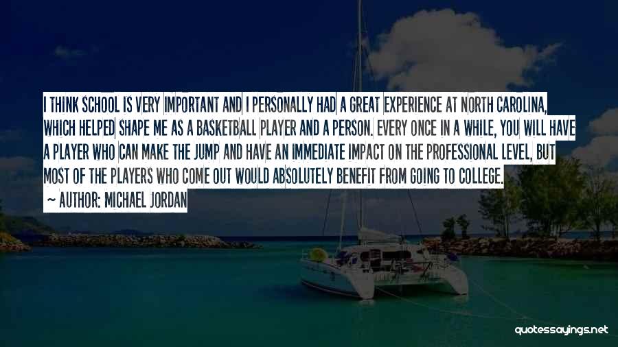 Michael Jordan Quotes: I Think School Is Very Important And I Personally Had A Great Experience At North Carolina, Which Helped Shape Me