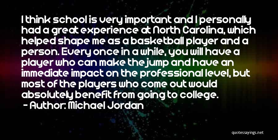 Michael Jordan Quotes: I Think School Is Very Important And I Personally Had A Great Experience At North Carolina, Which Helped Shape Me