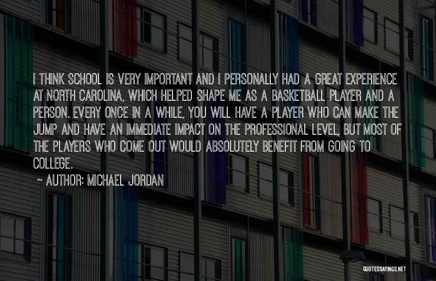 Michael Jordan Quotes: I Think School Is Very Important And I Personally Had A Great Experience At North Carolina, Which Helped Shape Me