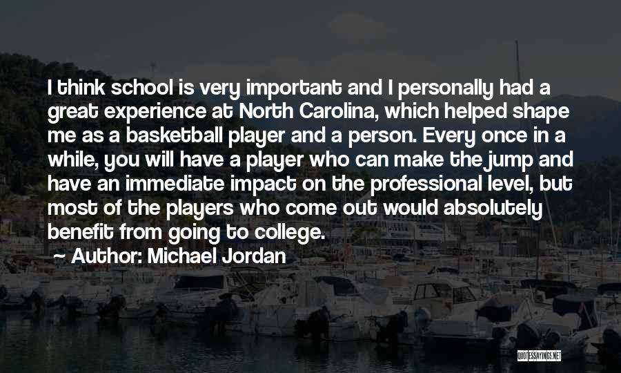 Michael Jordan Quotes: I Think School Is Very Important And I Personally Had A Great Experience At North Carolina, Which Helped Shape Me