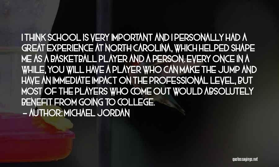 Michael Jordan Quotes: I Think School Is Very Important And I Personally Had A Great Experience At North Carolina, Which Helped Shape Me